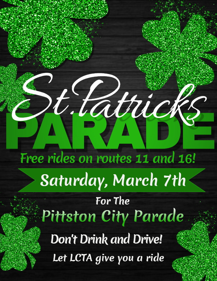 St. Patrick's Day Parade. 
Free Rides on routes 11 and 16 on Saturday, March 7 for the Pittston City Parade. 
Don't Drink and Drive! Let LCTA give you a ride.